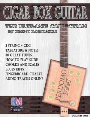 Cigar Box Guitar - The Ultimate Collection de Brent C Robitaille