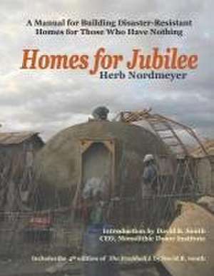 Homes for Jubilee - A Manual for Building Disaster-Resistant Homes for Those Who Have Nothing de Herb Nordmeyer