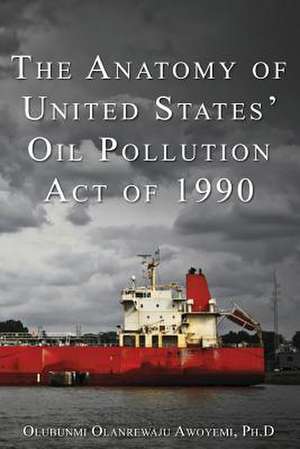 The Anatomy of United States' Oil Pollution Act of 1990 de Olubunmi Olanrewaju Awoyemi