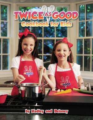 Twice as Good: Cookbook for Kids de Delaney Hadley