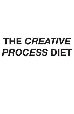 The Creative Process Diet de Ben G. Adams