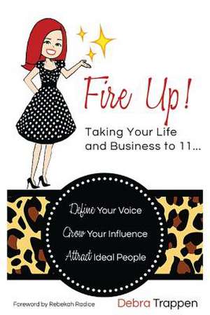 Fire Up! Taking Your Life and Business to 11... de Debra Trappen