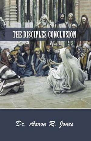 The Disciples Conclusion de Aaron R. Jones