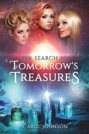 The Search for Tomorrow's Treasures de Carol Johnson