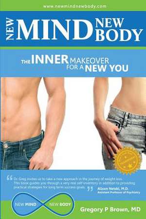 New Mind, New Body: The Inner Makeover for a New You de MD Gregory P. Brown