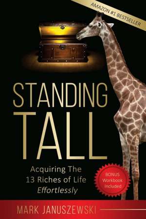 Standing Tall: Acquiring the 13 Riches of Life Effortlessly de Mark Januszewski