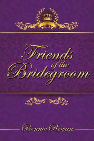 Friends of the Bridegroom de Bonnie Rowan