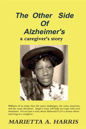 The Other Side of Alzheimer's, a Caregiver's Story: Applying Relationship Rules in Business for Ultimate Success de Harris Marietta