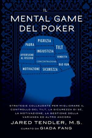 Il Mental Game del Poker: Strategie Collaudate Per Migliorare Il Controllo del Tilt, La Sicurezza Di Se, La Motivazione, La Gestione Della Varia de Jared Tendler