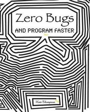 Zero Bugs and Program Faster de Kate Thompson