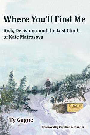 Where You'll Find Me: Risk, Decisions, and the Last Climb of Kate Matrosova de Ty Gagne