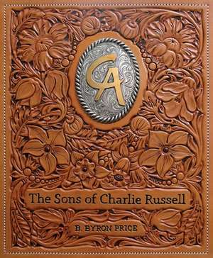 The Sons of Charlie Russell: Celebrating Fifty Years of the Cowboy Artists of America de B. Byron Price