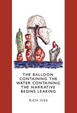 The Balloon Containing the Water Containing the Narrative Begins Leaking de Rich Ives