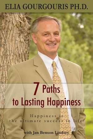 7 Paths to Lasting Happiness de Elia Gourgouris Ph. D.