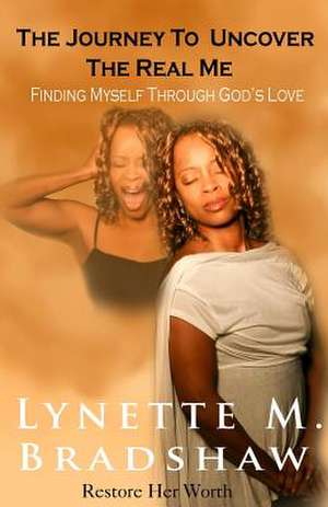 The Journey to Uncover the Real Me de Lynette M. Bradshaw