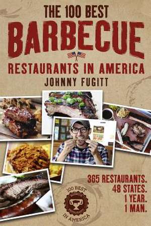 The 100 Best Barbecue Restaurants in America de Johnny Fugitt