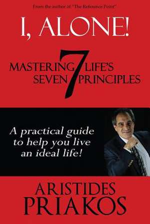 I, Alone! Mastering Life's Seven Principles de Aristides Priakos