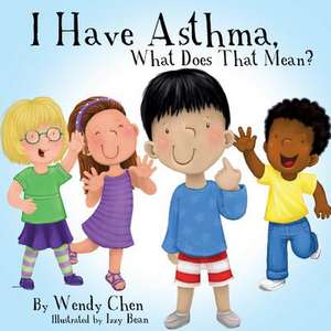 I Have Asthma, What Does That Mean? de Wendy Chen