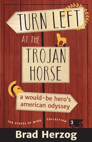 Turn Left at the Trojan Horse: A Would-Be Hero's American Odyssey de Brad Herzog