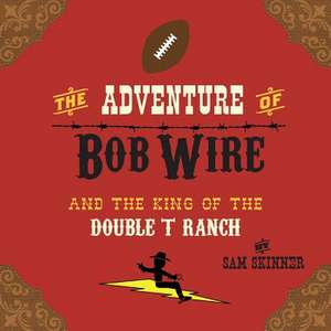 The Adventure of Bob Wire and the King of the Double T Ranch de Sam Skinner