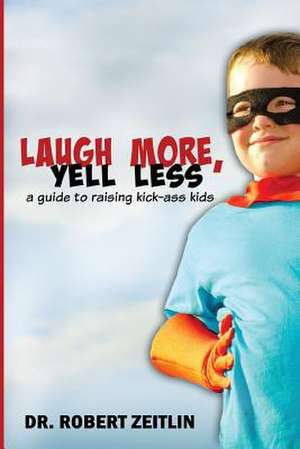 Laugh More, Yell Less de Dr Robert Zeitlin