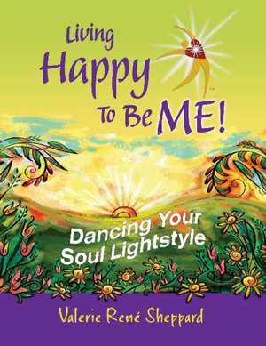 Living Happy to Be ME!: Dancing Your Soul Lightstyle de Valerie Rene Sheppard