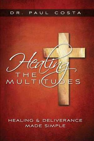 Healing the Multitudes de Dr Paul Costa