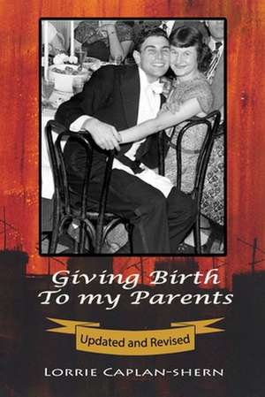 Giving Birth to My Parents de Lorrie Caplan-Shern