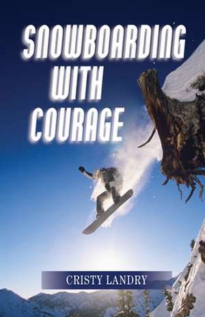 Snowboarding with Courage de Cristy Landry