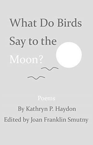 What Do Birds Say to the Moon? de Kathryn P Haydon