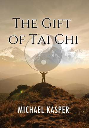 The Gift of Tai Chi de Michael Kasper