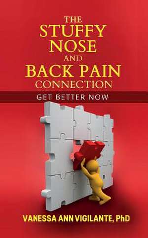 The Stuffy Nose and Back Pain Connection de Vanessa Ann Vigilante Phd