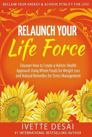 Relaunch Your Life Force de Ivette Desai