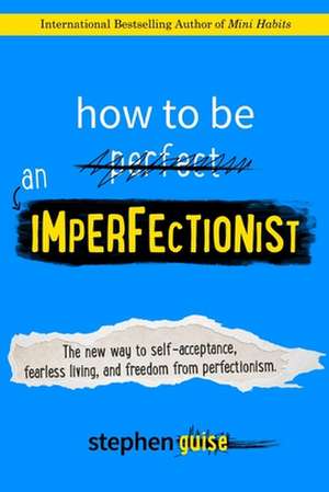 How to Be an Imperfectionist de Stephen Guise