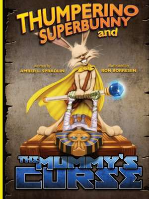 Thumperino Superbunny and the Mummy's Curse de Amber L. Spradlin