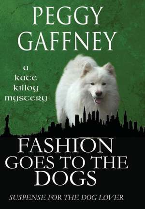 Fashion Goes to the Dogs - A Kate Killoy Mystery de Peggy Gaffney