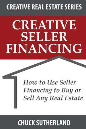 Creative Real Estate Seller Financing de Chuck Sutherland