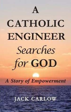 A Catholic Engineer Searches for God