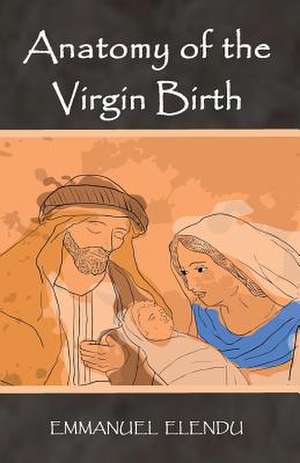 ANATOMY OF THE VIRGIN BIRTH de Emmanuel Elendu