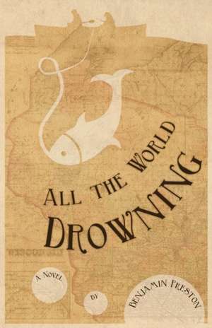 All the World Drowning de Benjamin Allen Preston