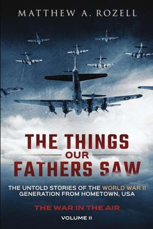 The Things Our Fathers Saw - The War In The Air de Matthew A. Rozell