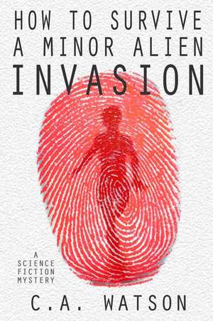 How to Survive a Minor Alien Invasion de C. a. Watson