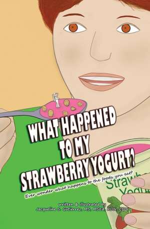 What Happened to My Strawberry Yogurt? de Jacqueline S. Gutierrez