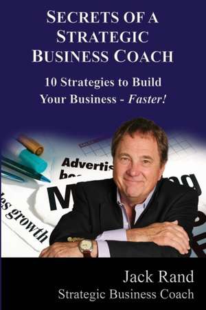 Secrets of a Strategic Business Coach de Jack Rand