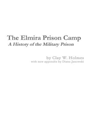 The Elmira Prison Camp - A History of the Military Prison