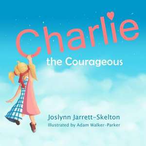 Charlie the Courageous de Joslynn Jarrett-Skelton