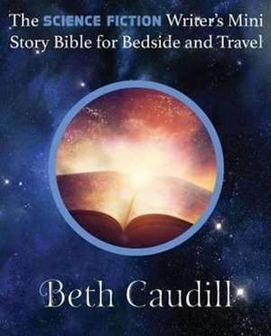 The Science Fiction Writer's Mini Story Bible for Bedside and Travel