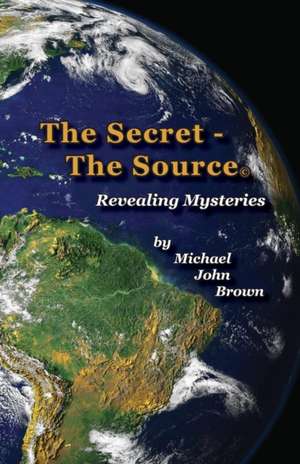 The Secret - The Source de Michael John Brown