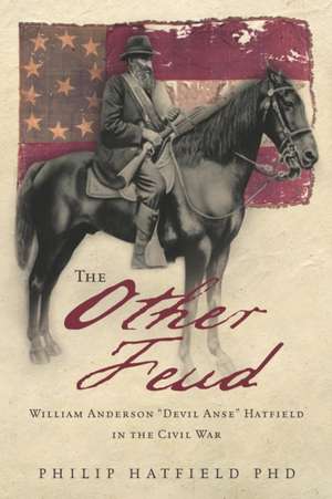 The Other Feud: William Anderson "Devil Anse" Hatfield in the Civil War de Philip Hatfield