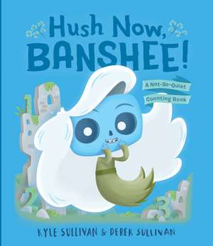 Hush Now, Banshee!: A Not-So-Quiet Counting Book de Kyle Sullivan